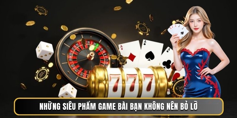 Những siêu phẩm game bài bạn không nên bỏ lỡ